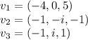 v_1=(-4,0,5)\\v_2=(-1,-i,-1)\\v_3=(-1,i,1)