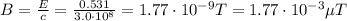 B=\frac{E}{c}=\frac{0.531}{3.0\cdot 10^8}=1.77\cdot 10^{-9} T = 1.77\cdot 10^{-3} \mu T
