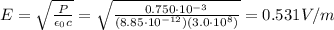 E=\sqrt{\frac{P}{\epsilon_0 c}}=\sqrt{\frac{0.750\cdot 10^{-3}}{(8.85\cdot 10^{-12})(3.0\cdot 10^8)}}=0.531 V/m