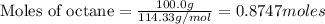 \text{Moles of octane}=\frac{100.0g}{114.33g/mol}=0.8747moles