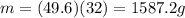 m=(49.6)(32)=1587.2 g