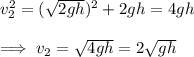 v_2^{2}=(\sqrt{2gh} )^{2} +2gh=4gh\\\\\implies v_2=\sqrt{4gh}=2\sqrt{gh}