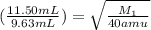 (\frac{11.50mL}{9.63mL})=\sqrt{\frac{M_1}{40amu}}