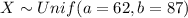 X \sim Unif (a=62, b =87)