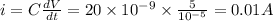 i=C\frac{dV}{dt}=20\times 10^{-9}\times \frac{5}{10^{-5}}=0.01A