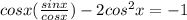 cosx(\frac{sinx}{cosx}) - 2 cos^2 x=-1