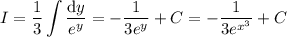 I=\displaystyle\frac13\int\frac{\mathrm dy}{e^y}=-\frac1{3e^y}+C=-\frac1{3e^{x^3}}+C