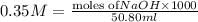 0.35M=\frac{\text {moles of} NaOH\times 1000}{50.80ml}