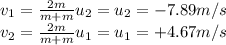 v_1=\frac{2m}{m+m}u_2=u_2 =-7.89 m/s\\v_2=\frac{2m}{m+m}u_1=u_1=+4.67 m/s
