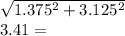 \sqrt{1.375 ^2 + 3.125^2}\\3.41=
