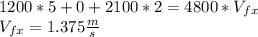 1200 * 5 + 0 + 2100 * 2 = 4800 * V_{fx}\\V_{fx} = 1.375 \frac{m}{s}