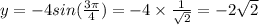 y=-4 sin(\frac{3\pi}{4})=-4\times \frac{1}{\sqrt2} =-2\sqrt 2