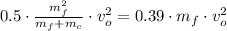 0.5\cdot \frac{m_{f}^{2}}{m_{f}+m_{c}}\cdot v_{o}^{2} = 0.39\cdot m_{f}\cdot v_{o}^{2}