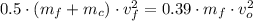 0.5\cdot (m_{f}+m_{c})\cdot v_{f}^{2} = 0.39\cdot m_{f}\cdot v_{o}^{2}