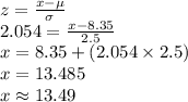 z=\frac{x-\mu}{\sigma}\\2.054=\frac{x-8.35}{2.5}\\x=8.35+(2.054\times 2.5)\\x=13.485\\x\approx13.49