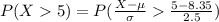 P(X5)=P(\frac{X-\mu}{\sigma}\frac{5-8.35}{2.5})