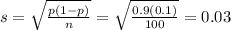 s = \sqrt{\frac{p(1 - p)}{n}} = \sqrt{\frac{0.9(0.1)}{100}} = 0.03