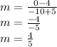 m=\frac{0-4}{-10+5}\\ m=\frac{-4}{-5}\\ m=\frac{4}{5}