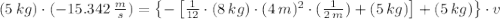 (5\,kg)\cdot (-15.342\,\frac{m}{s} ) = \left\{-\left[\frac{1}{12}\cdot (8\,kg)\cdot (4\,m)^{2}\cdot (\frac{1}{2\,m} )+(5\,kg)\right] + (5\,kg)\right\}\cdot v