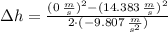 \Delta h = \frac{(0\,\frac{m}{s} )^{2}-(14.383\,\frac{m}{s} )^{2}}{2\cdot (-9.807\,\frac{m}{s^{2}} )}