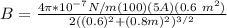 B = \frac{4 \pi *10^{-7}N/m (100)(5A)(0.6\ m^2)}{2((0.6 \m )^2+(0.8m)^2)^{3/2}}