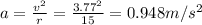 a=\frac{v^{2} }{r} =\frac{3.77^{2} }{15} =0.948m/s^{2}