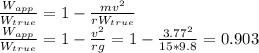 \frac{W_{app}}{W_{true} } =1-\frac{mv^{2} }{rW_{true}} \\\frac{W_{app}}{W_{true} }=1-\frac{v^{2} }{rg} =1-\frac{3.77^{2} }{15*9.8} =0.903
