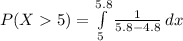 P(X5)=\int\limits^{5.8}_{5} {\frac{1}{5.8-4.8}}\, dx\\