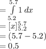 =\int\limits^{5.7}_{5.2} {1}\, dx\\=[x]^{5.7}_{5.2}\\=(5.7-5.2)\\=0.5