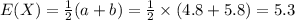 E(X)=\frac{1}{2}(a+b)=\frac{1}{2}\times (4.8+5.8)=5.3