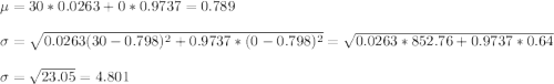 \mu=30*0.0263+0*0.9737=0.789\\\\\sigma=\sqrt{0.0263(30-0.798)^2+0.9737*(0-0.798)^2}=\sqrt{0.0263*852.76+0.9737*0.64}\\\\\sigma=\sqrt{23.05} =4.801