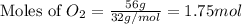 \text{Moles of }O_2=\frac{56g}{32g/mol}=1.75mol