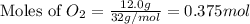 \text{Moles of }O_2=\frac{12.0g}{32g/mol}=0.375mol
