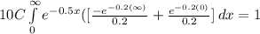 10C\int\limits^\infty_0 {e^{-0.5x}([\frac{-e^{-0.2(\infty)} }{0.2}+\frac{e^{-0.2(0)} }{0.2}]   } \, dx = 1