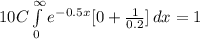 10C\int\limits^\infty_0 {e^{-0.5x}[0+\frac{1}{0.2}]  } \, dx = 1
