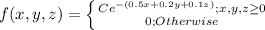 f(x,y,z) = \left \{ {{Ce^{-(0.5x + 0.2y + 0.1z)}; x,y,z\geq0  } \atop {0}; Otherwise} \right.