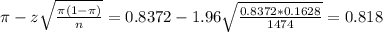 \pi - z\sqrt{\frac{\pi(1-\pi)}{n}} = 0.8372 - 1.96\sqrt{\frac{0.8372*0.1628}{1474}} = 0.818