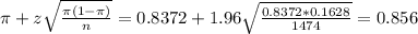 \pi + z\sqrt{\frac{\pi(1-\pi)}{n}} = 0.8372 + 1.96\sqrt{\frac{0.8372*0.1628}{1474}} = 0.856