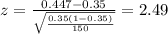 z=\frac{0.447 -0.35}{\sqrt{\frac{0.35(1-0.35)}{150}}}=2.49