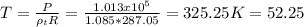 T=\frac{P}{\rho _{t} R} =\frac{1.013x10^{5} }{1.085*287.05} =325.25K=52.25