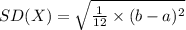 SD(X)=\sqrt{\frac{1}{12}\times (b-a)^{2}}