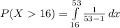 P(X16)=\int\limits^{53}_{16}{\frac{1}{53-1}}\, dx
