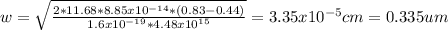 w=\sqrt{\frac{2*11.68*8.85x10^{-14}*(0.83-0.44) }{1.6x10^{-19}*4.48x10^{15}  } } =3.35x10^{-5} cm=0.335um