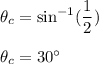 \theta_c=\sin^{-1}(\dfrac{1}{2})\\\\\theta_c=30^{\circ}