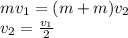mv_{1} =(m+m)v_{2} \\v_{2} =\frac{v_{1} }{2}
