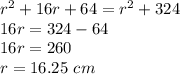 r^2+16r+64=r^2+324\\16r=324-64\\16r=260\\r=16.25\ cm