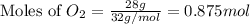 \text{Moles of }O_2=\frac{28g}{32g/mol}=0.875mol