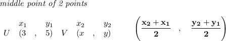 \bf \textit{middle point of 2 points }\\ \quad \\&#10;\begin{array}{lllll}&#10;&x_1&y_1&x_2&y_2\\&#10;%  (a,b)&#10;U&({{ 3}}\quad ,&{{ 5}})\quad &#10;%  (c,d)&#10;V&({{ x}}\quad ,&{{ y}})&#10;\end{array}\qquad&#10;%   coordinates of midpoint &#10;\left(\cfrac{{{ x_2}} + {{ x_1}}}{2}\quad ,\quad \cfrac{{{ y_2}} + {{ y_1}}}{2} \right)