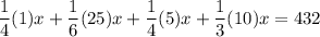 \displaystyle \frac{1}{4}(1)x+\frac{1}{6}(25)x+\frac{1}{4}(5)x+\frac{1}{3}(10)x=432