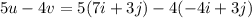 5u - 4v = 5(7i + 3j) - 4( - 4i + 3j)